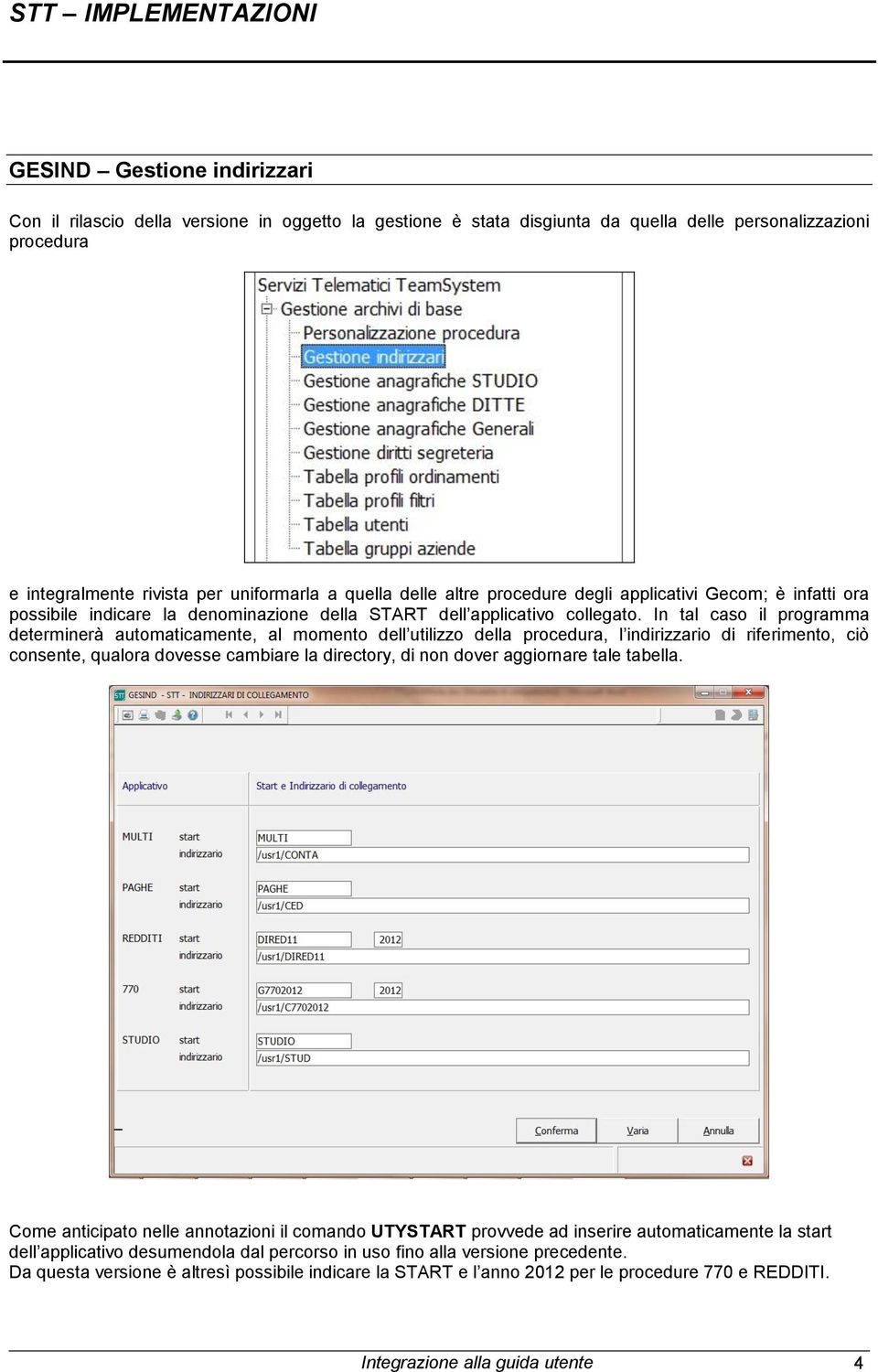 In tal caso il programma determinerà automaticamente, al momento dell utilizzo della procedura, l indirizzario di riferimento, ciò consente, qualora dovesse cambiare la directory, di non dover