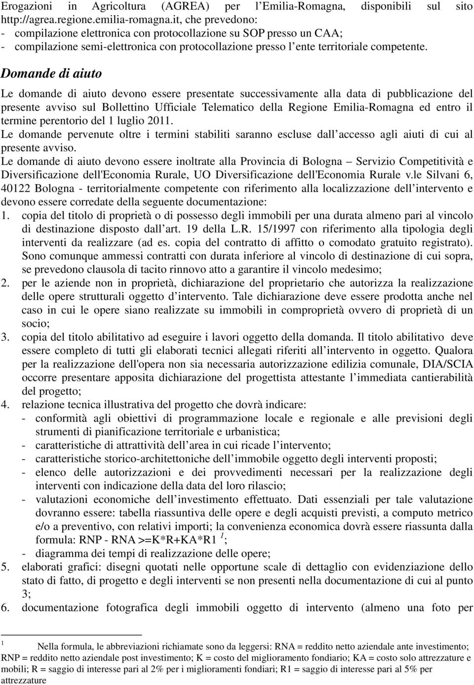 Domande di aiuto Le domande di aiuto devono essere presentate successivamente alla data di pubblicazione del presente avviso sul Bollettino Ufficiale Telematico della Regione Emilia-Romagna ed entro