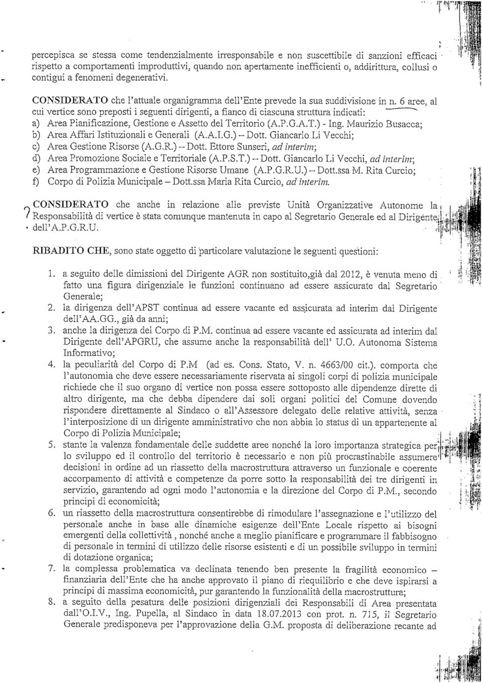 6 aree, al cui vertice sn prepsti i seguenti dirigenti, a fianc di ciascuna struttura indicati: " a) Area Pianificazine. Gestine e Assett del Territri (A.P.G.A.T.) - Ing.