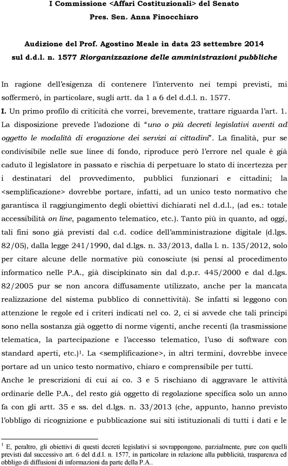 1. La disposizione prevede l adozione di uno o più decreti legislativi aventi ad oggetto le modalità di erogazione dei servizi ai cittadini.