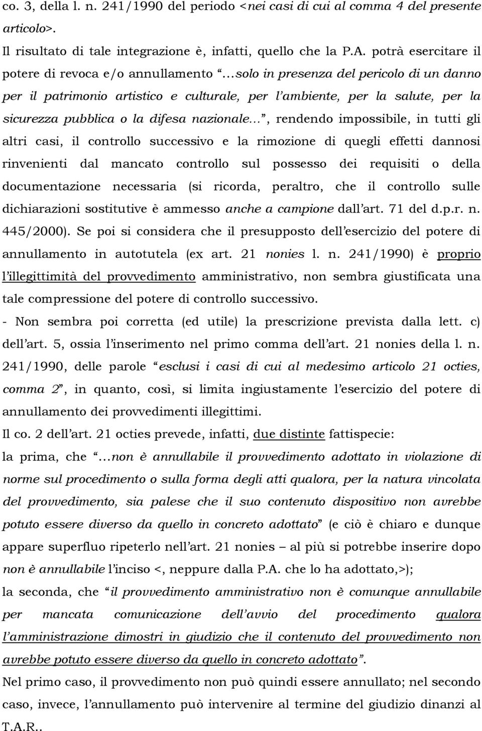 difesa nazionale, rendendo impossibile, in tutti gli altri casi, il controllo successivo e la rimozione di quegli effetti dannosi rinvenienti dal mancato controllo sul possesso dei requisiti o della