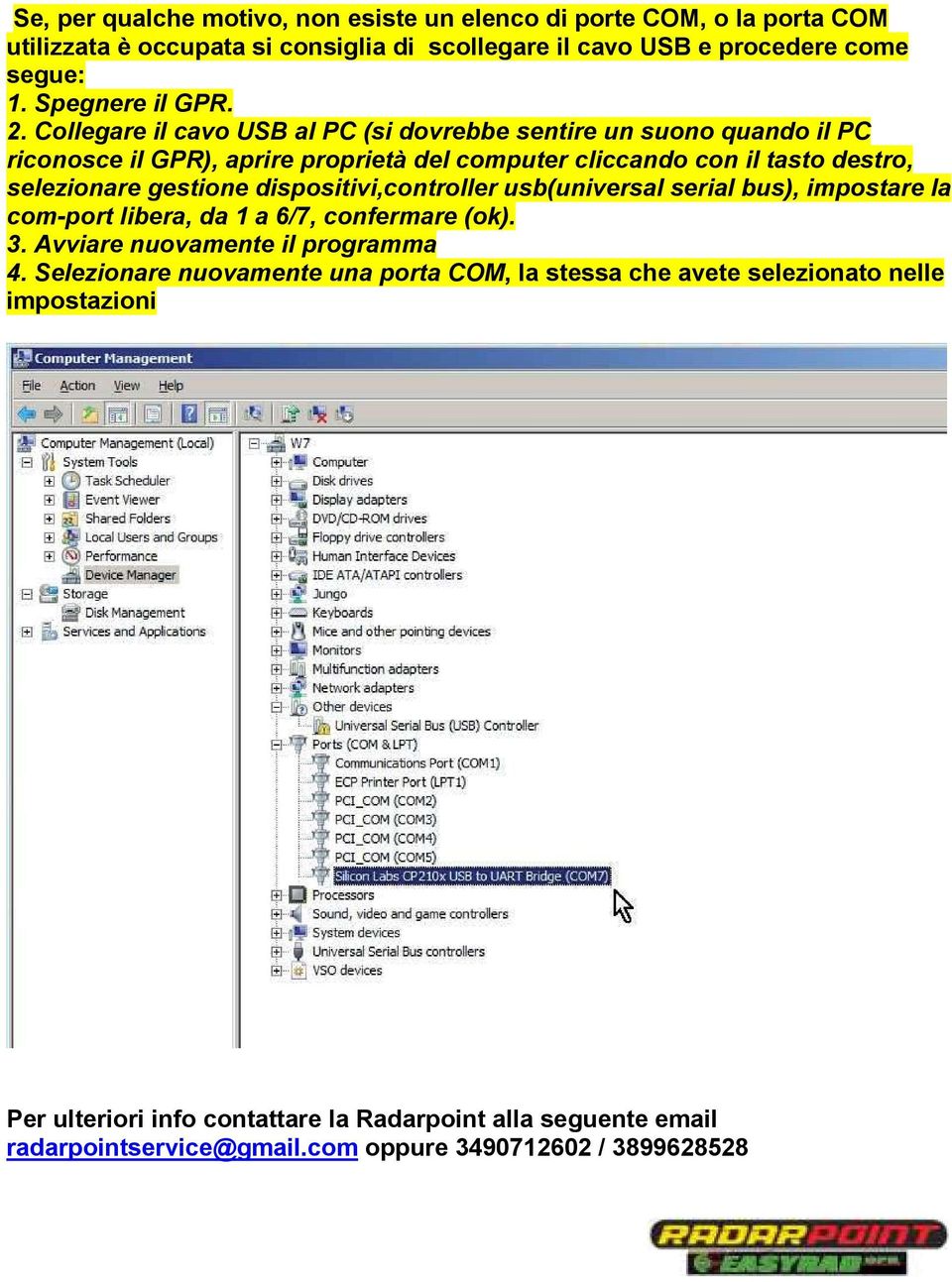 dispositivi,controller usb(universal serial bus), impostare la com-port libera, da 1 a 6/7, confermare (ok). 3. Avviare nuovamente il programma 4.