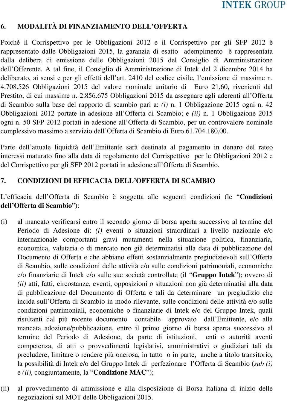 A tal fine, il Consiglio di Amministrazione di Intek del 2 dicembre 2014 ha deliberato, ai sensi e per gli effetti dell art. 2410 del codice civile, l emissione di massime n. 4.708.