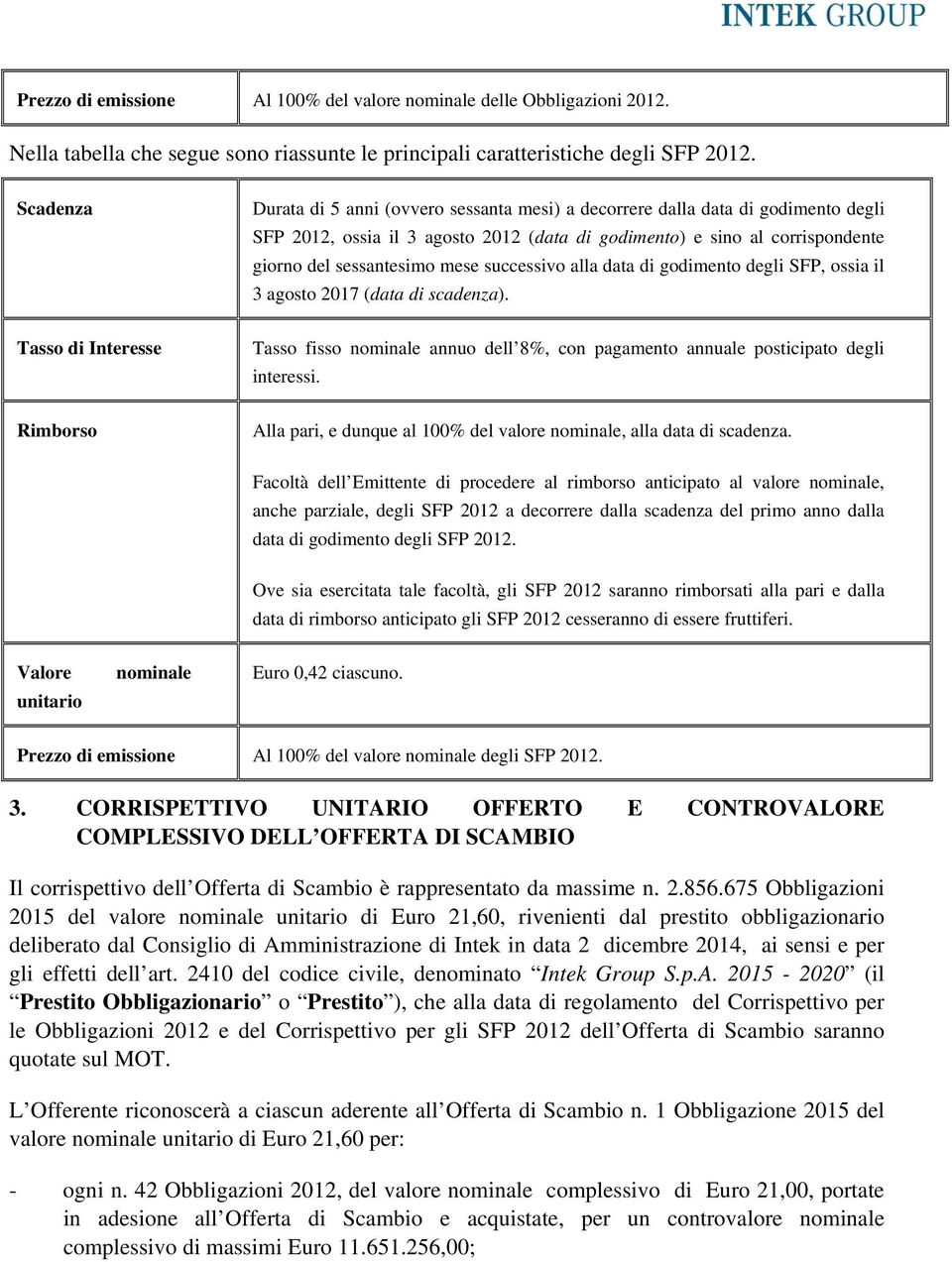 successivo alla data di godimento degli SFP, ossia il 3 agosto 2017 (data di scadenza). Tasso di Interesse Tasso fisso nominale annuo dell 8%, con pagamento annuale posticipato degli interessi.