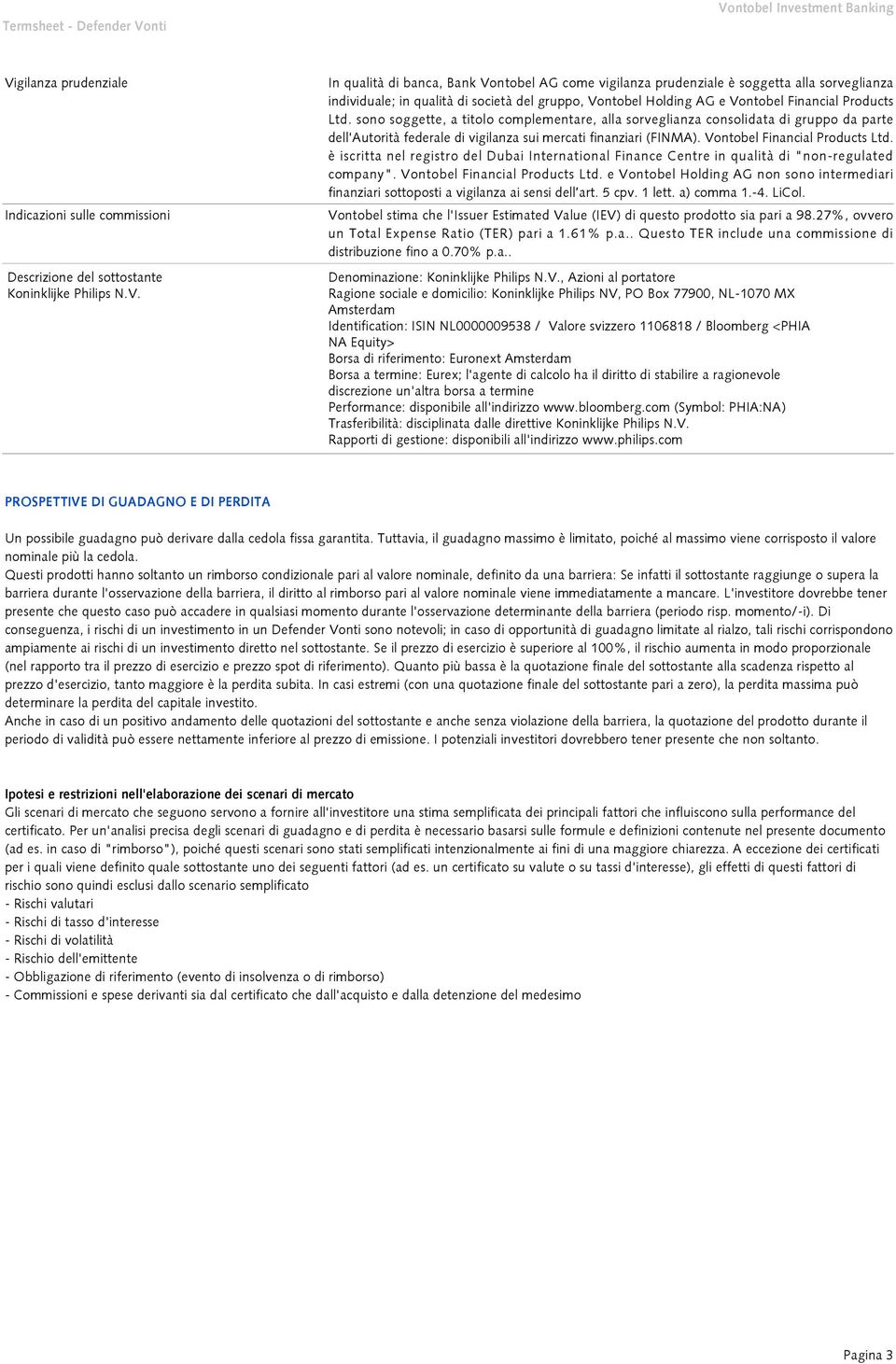 è iscritta nel registro del Dubai International Finance Centre in qualità di "non-regulated company". Vontobel Financial Products Ltd.