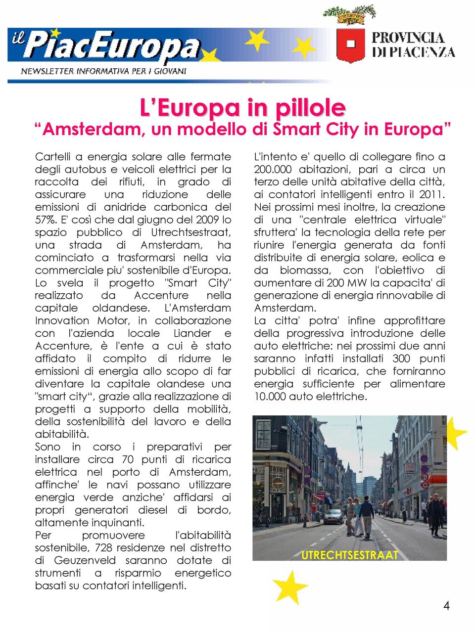 E' così che dal giugno del 2009 lo spazio pubblico di Utrechtsestraat, una strada di Amsterdam, ha cominciato a trasformarsi nella via commerciale piu' sostenibile d'europa.