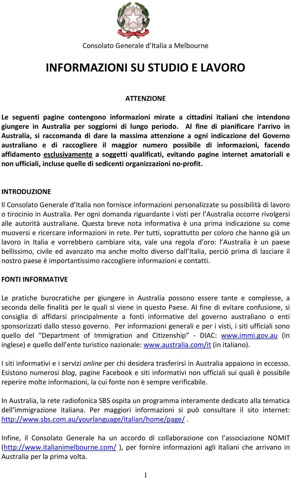 Al fine di pianificare l arrivo in Australia, si raccomanda di dare la massima attenzione a ogni indicazione del Governo australiano e di raccogliere il maggior numero possibile di informazioni,