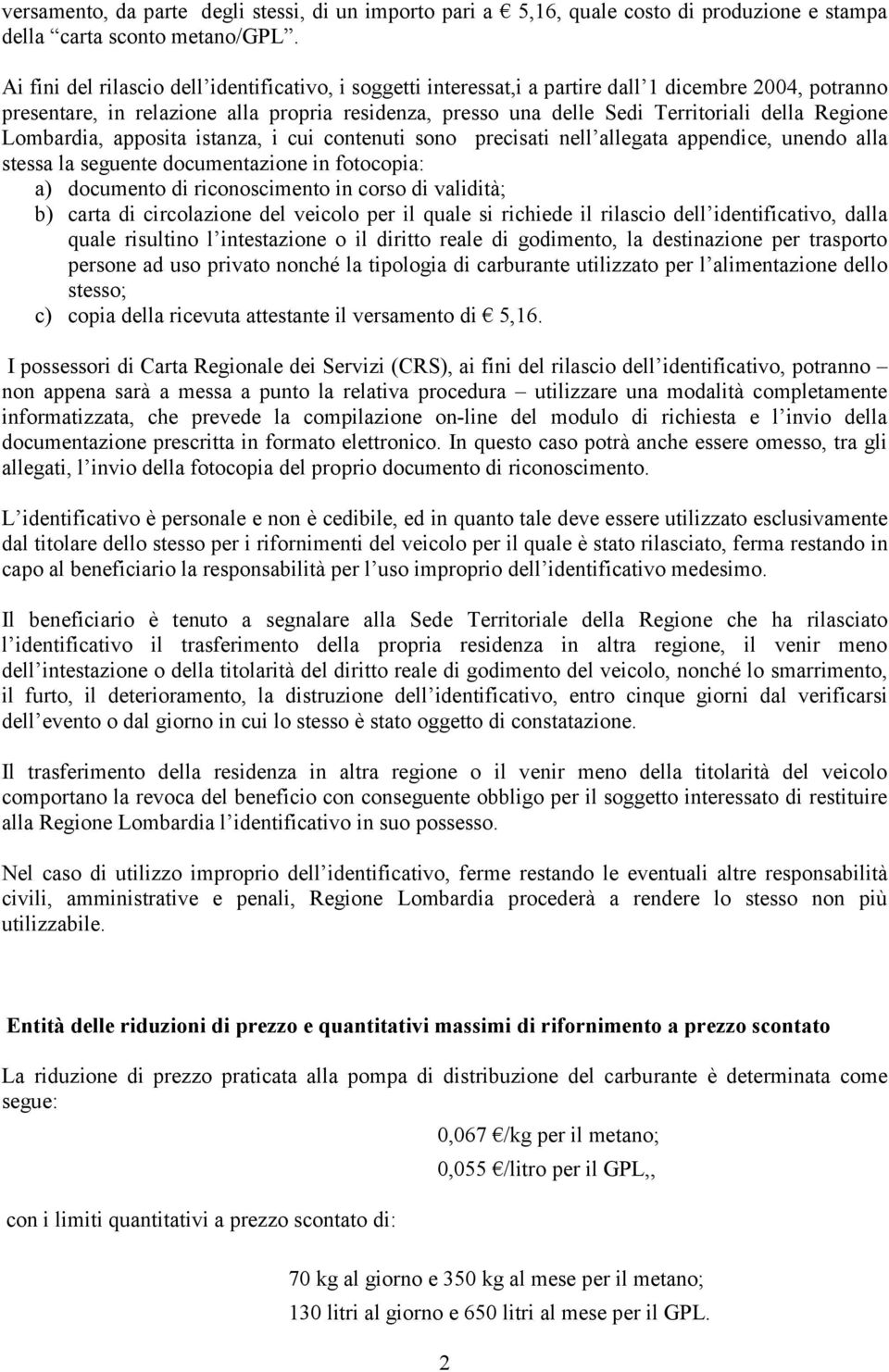 Regione Lombardia, apposita istanza, i cui contenuti sono precisati nell allegata appendice, unendo alla stessa la seguente documentazione in fotocopia: a) documento di riconoscimento in corso di