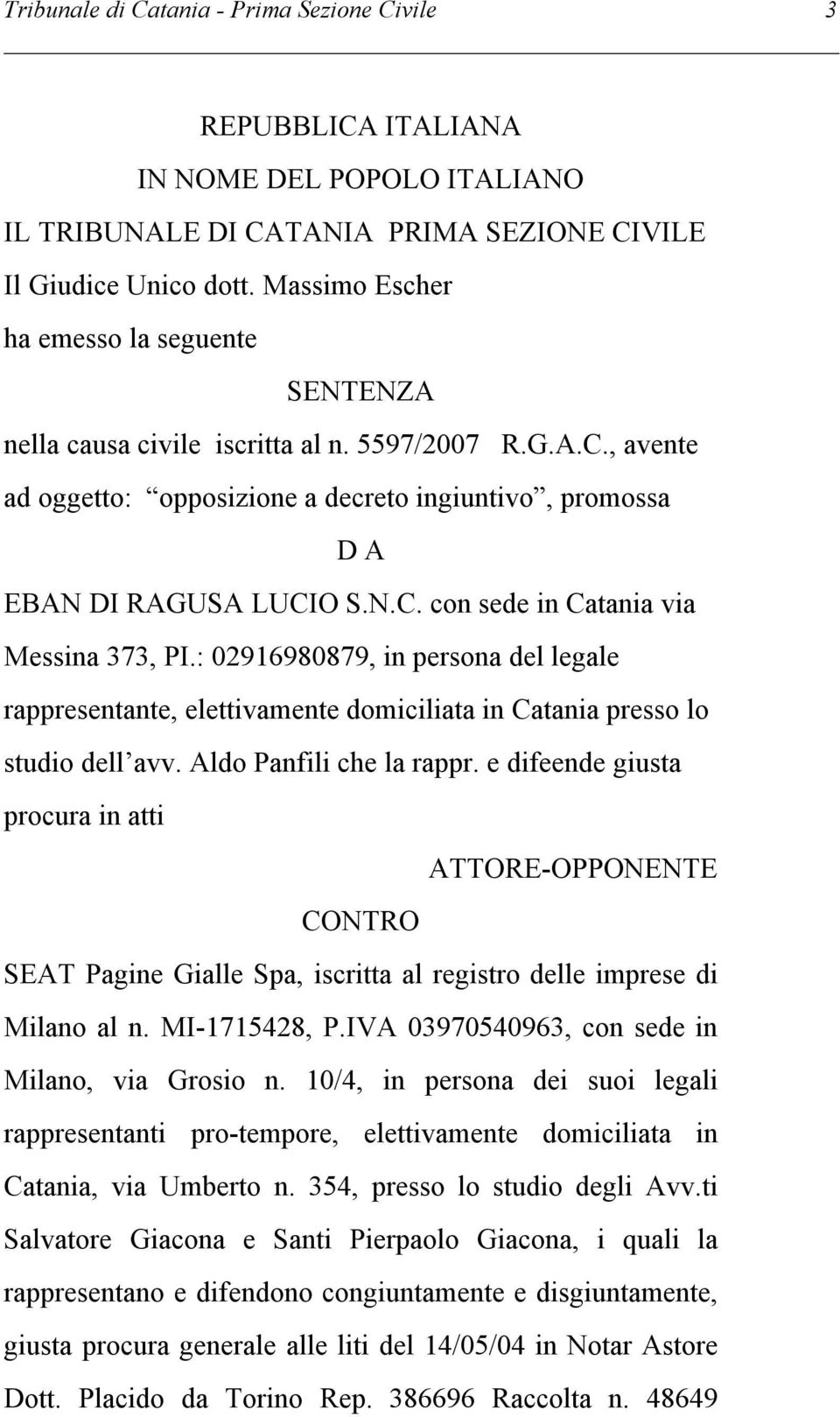 : 02916980879, in persona del legale rappresentante, elettivamente domiciliata in Catania presso lo studio dell avv. Aldo Panfili che la rappr.
