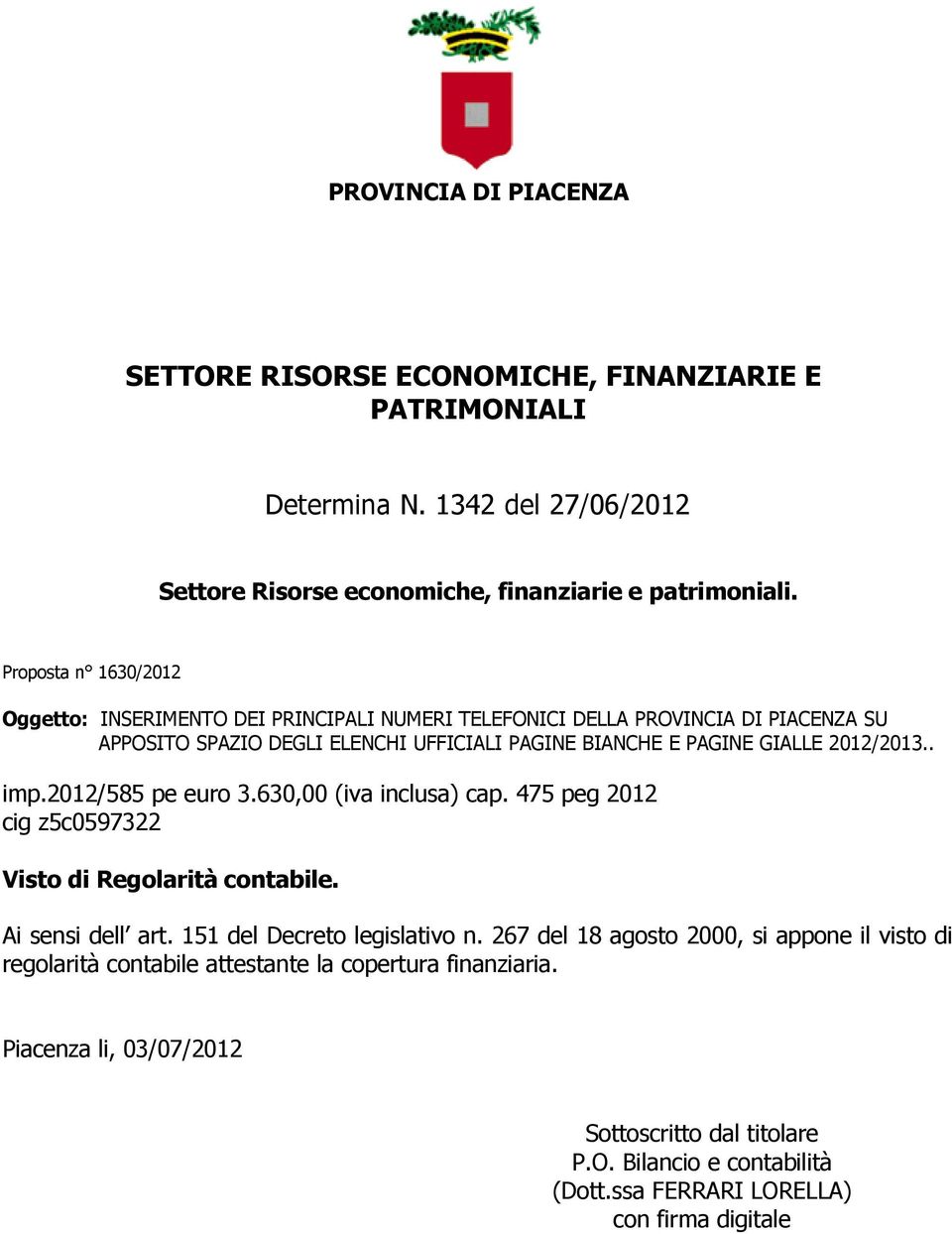 UFFICIALI PAGINE BIANCHE E PAGINE GIALLE 2012/2013.. imp.2012/585 pe euro 3.630,00 (iva inclusa) cap. 475 peg 2012 cig z5c0597322 Visto di Regolarità contabile.