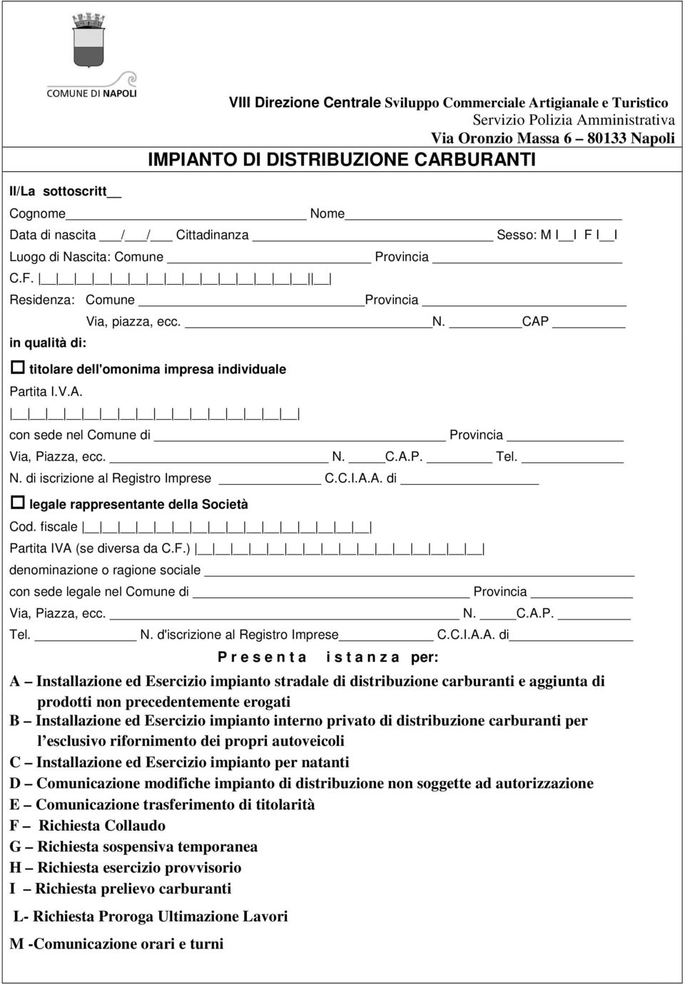 V.A. con sede nel Comune di Provincia Via, Piazza, ecc. N. C.A.P. Tel. N. di iscrizione al Registro Imprese C.C.I.A.A. di legale rappresentante della Società Cod. fiscale Partita IVA (se diversa da C.