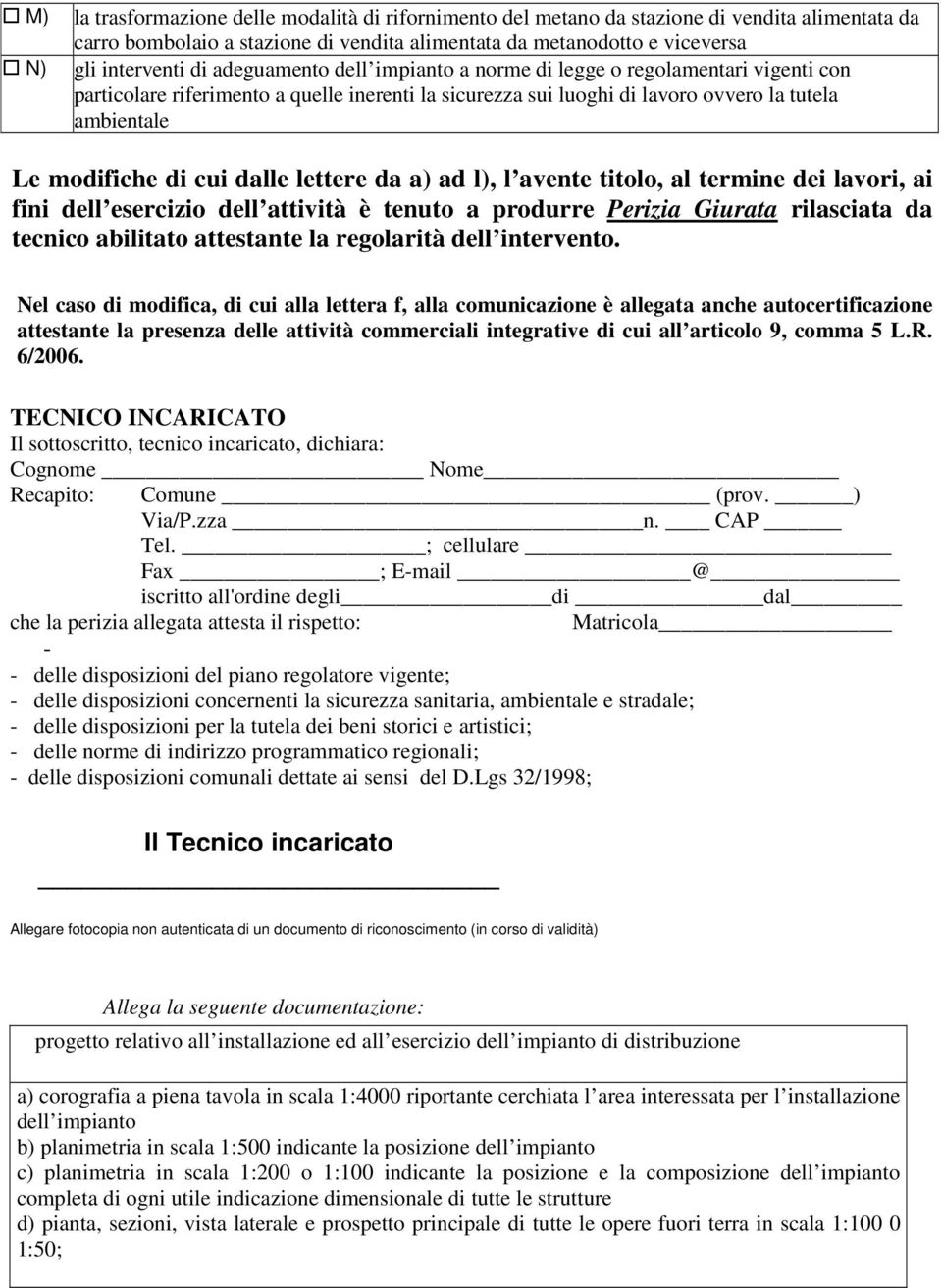 dalle lettere da a) ad l), l avente titolo, al termine dei lavori, ai fini dell esercizio dell attività è tenuto a produrre Perizia Giurata rilasciata da tecnico abilitato attestante la regolarità