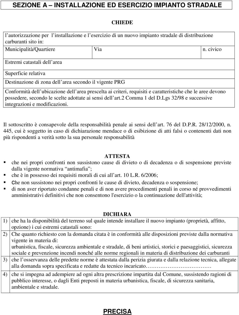 civico Estremi catastali dell area Superficie relativa Destinazione di zona dell area secondo il vigente PRG Conformità dell ubicazione dell area prescelta ai criteri, requisiti e caratteristiche che