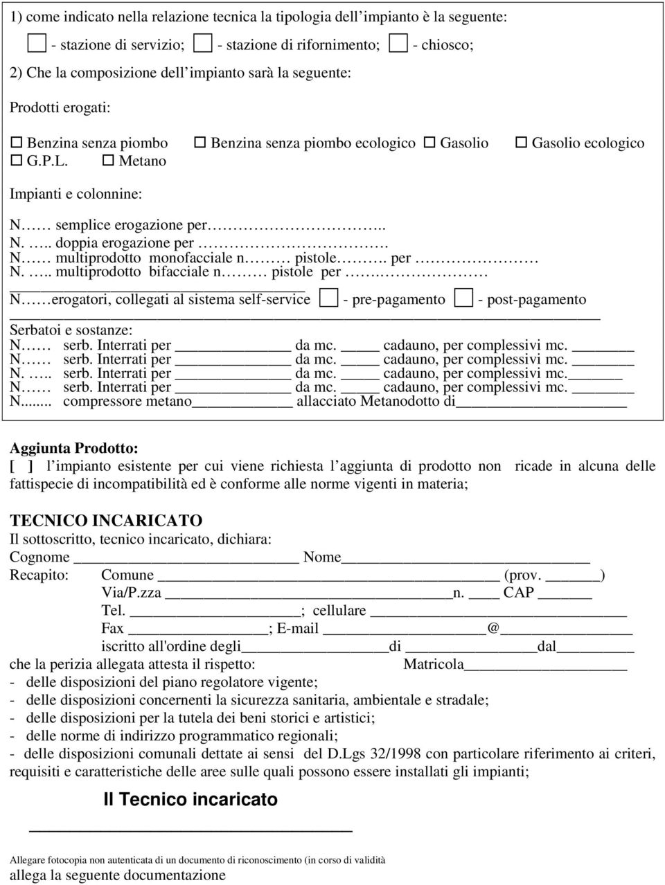 N multiprodotto monofacciale n pistole. per N... multiprodotto bifacciale n pistole per. N erogatori, collegati al sistema self-service - pre-pagamento - post-pagamento Serbatoi e sostanze: N serb.