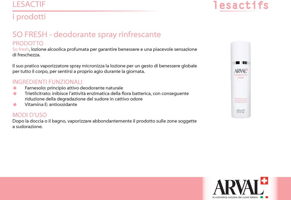 ingredienti FUNZiONALi Vitamina e: antiossidante Farnesolo: principio attivo deodorante naturale trietilcitrato: inibisce l attività enzimatica della flora batterica, con