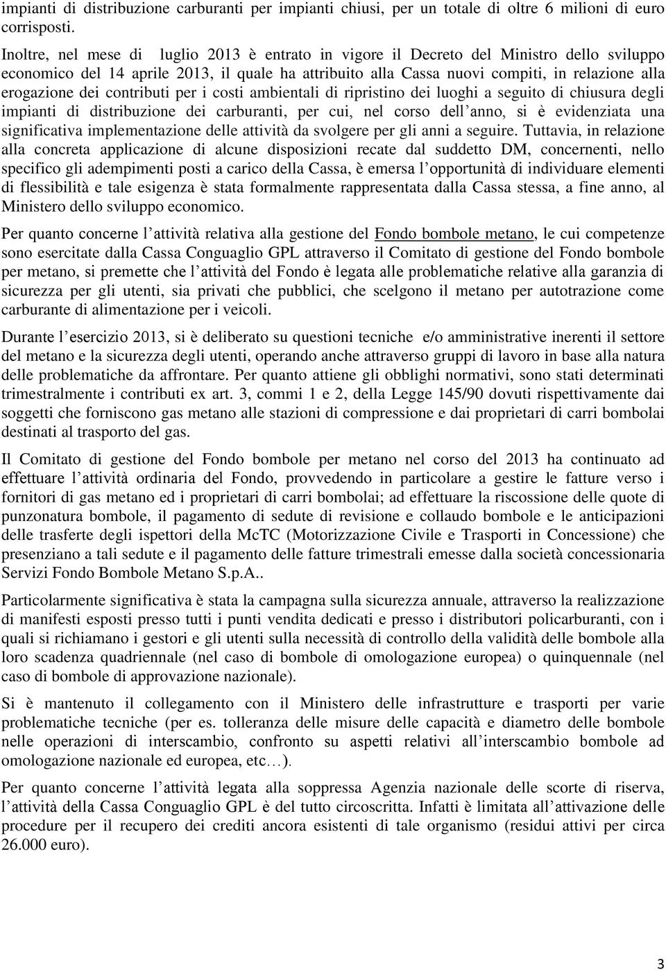 dei contributi per i costi ambientali di ripristino dei luoghi a seguito di chiusura degli impianti di distribuzione dei carburanti, per cui, nel corso dell anno, si è evidenziata una significativa