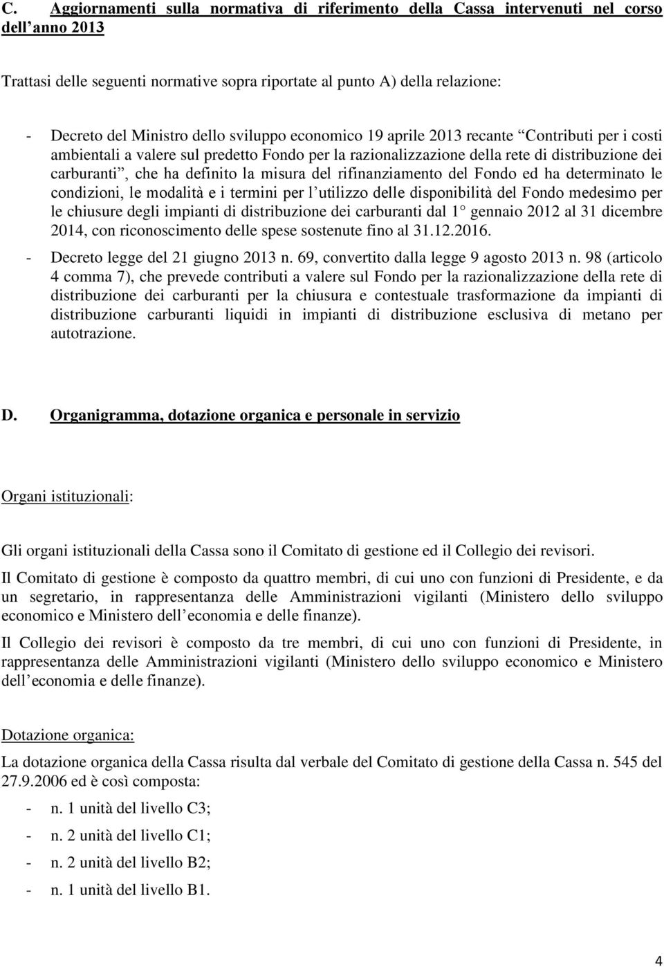 misura del rifinanziamento del Fondo ed ha determinato le condizioni, le modalità e i termini per l utilizzo delle disponibilità del Fondo medesimo per le chiusure degli impianti di distribuzione dei