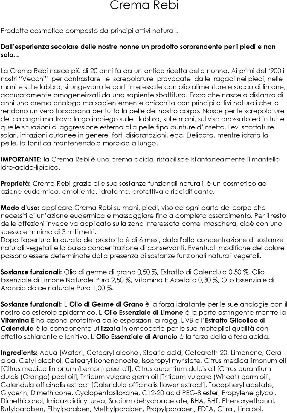 Ai primi del 900 i nostri Vecchi per contrastare le screpolature provocate dalle ragadi nei piedi, nelle mani e sulle labbra, si ungevano le parti interessate con olio alimentare e succo di limone,