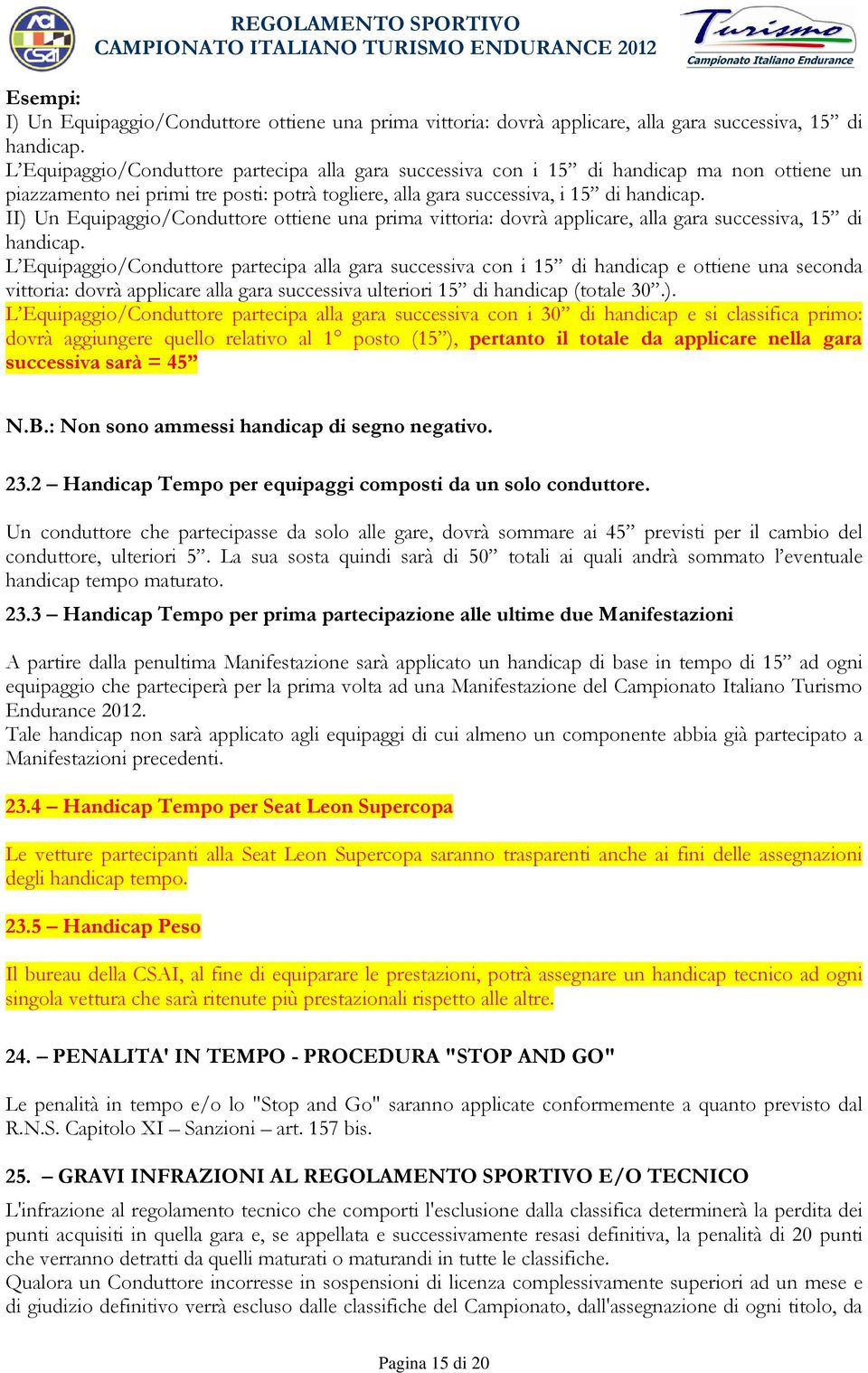 II) Un Equipaggio/Conduttore ottiene una prima vittoria: dovrà applicare, alla gara successiva, 15 di handicap.