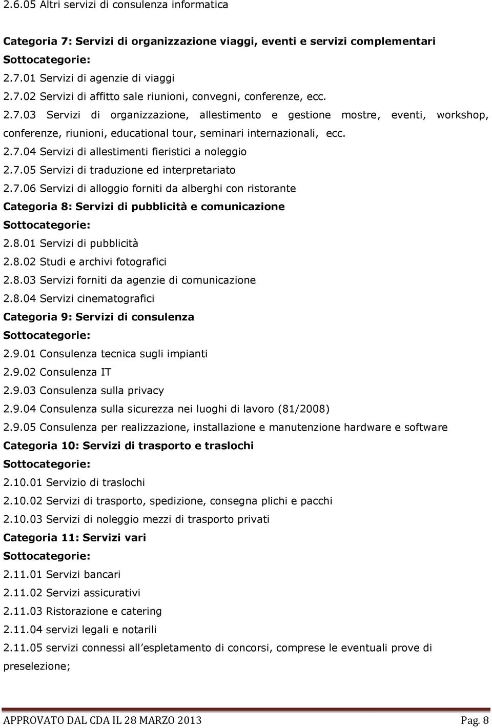 7.05 Servizi di traduzione ed interpretariato 2.7.06 Servizi di alloggio forniti da alberghi con ristorante Categoria 8: Servizi di pubblicità e comunicazione 2.8.01 Servizi di pubblicità 2.8.02 Studi e archivi fotografici 2.