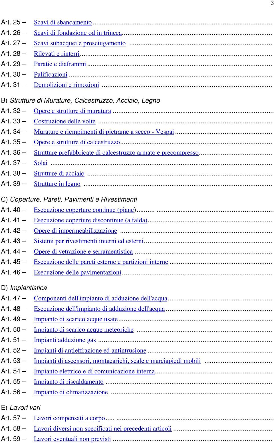 .. Art. 35 Opere e strutture di calcestruzzo... Art. 36 Strutture prefabbricate di calcestruzzo armato e precompresso... Art. 37 Solai... Art. 38 Strutture di acciaio... Art. 39 Strutture in legno.