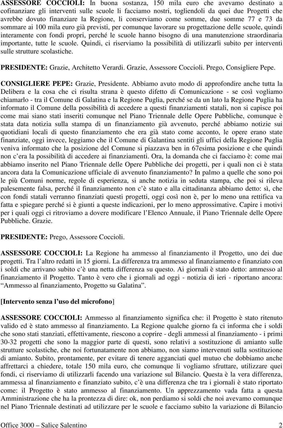 perché le scuole hanno bisogno di una manutenzione straordinaria importante, tutte le scuole. Quindi, ci riserviamo la possibilità di utilizzarli subito per interventi sulle strutture scolastiche.