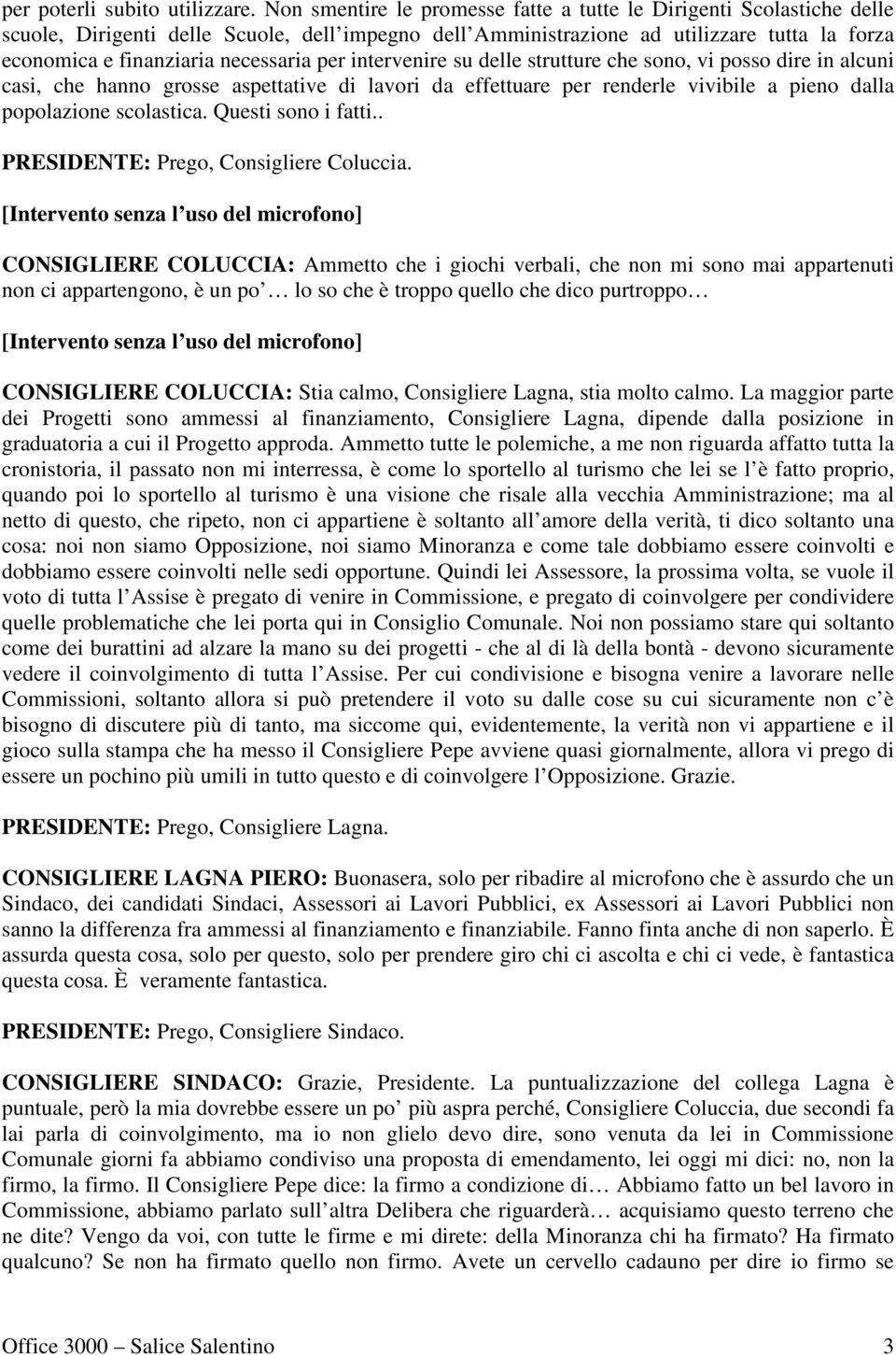 per intervenire su delle strutture che sono, vi posso dire in alcuni casi, che hanno grosse aspettative di lavori da effettuare per renderle vivibile a pieno dalla popolazione scolastica.