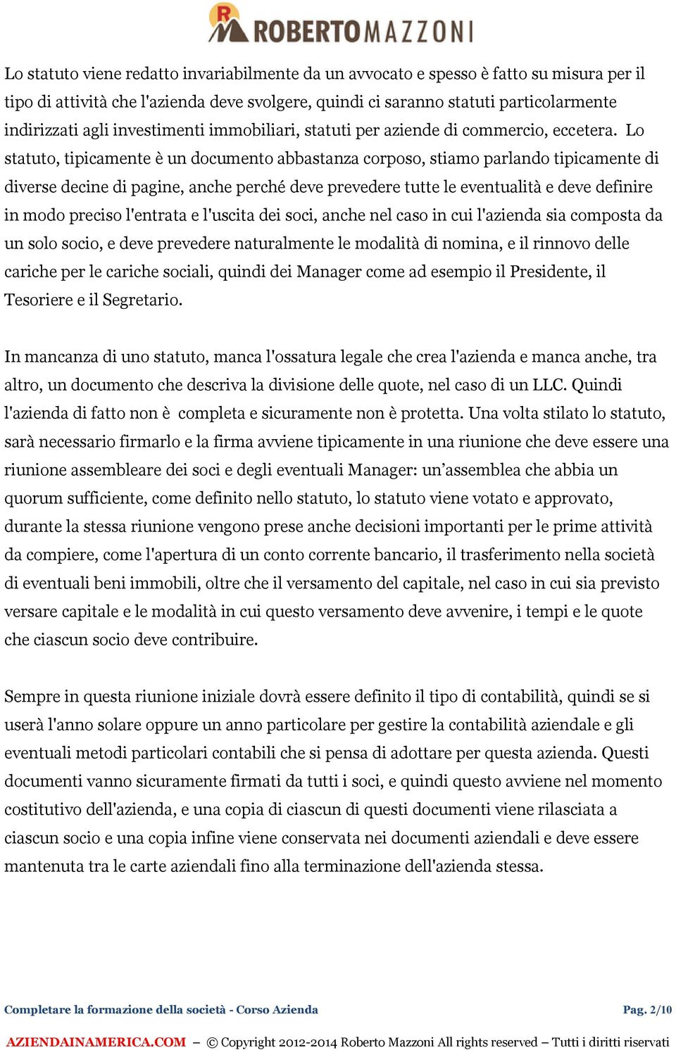 Lo statuto, tipicamente è un documento abbastanza corposo, stiamo parlando tipicamente di diverse decine di pagine, anche perché deve prevedere tutte le eventualità e deve definire in modo preciso