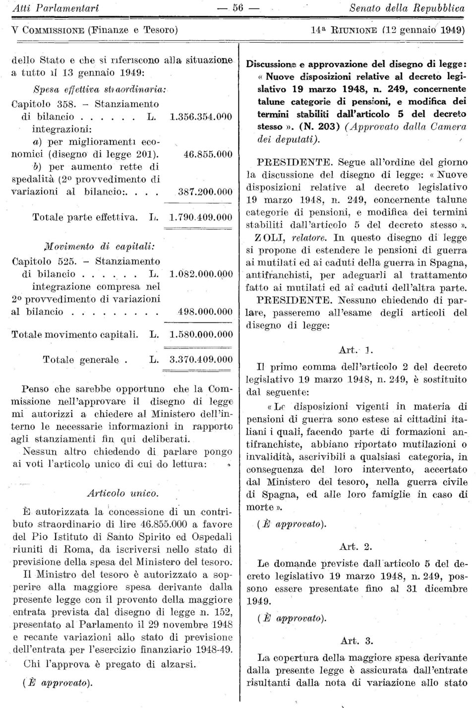 000 Totale parte effettiva. L. 1.790.409.000 Movimento di capitali: Capitolo 525. - Stanziamento di bilancio...... L. 1.082.000.000 integrazione compresa nel 2 provvedimento di variazioni al bilancio 498.