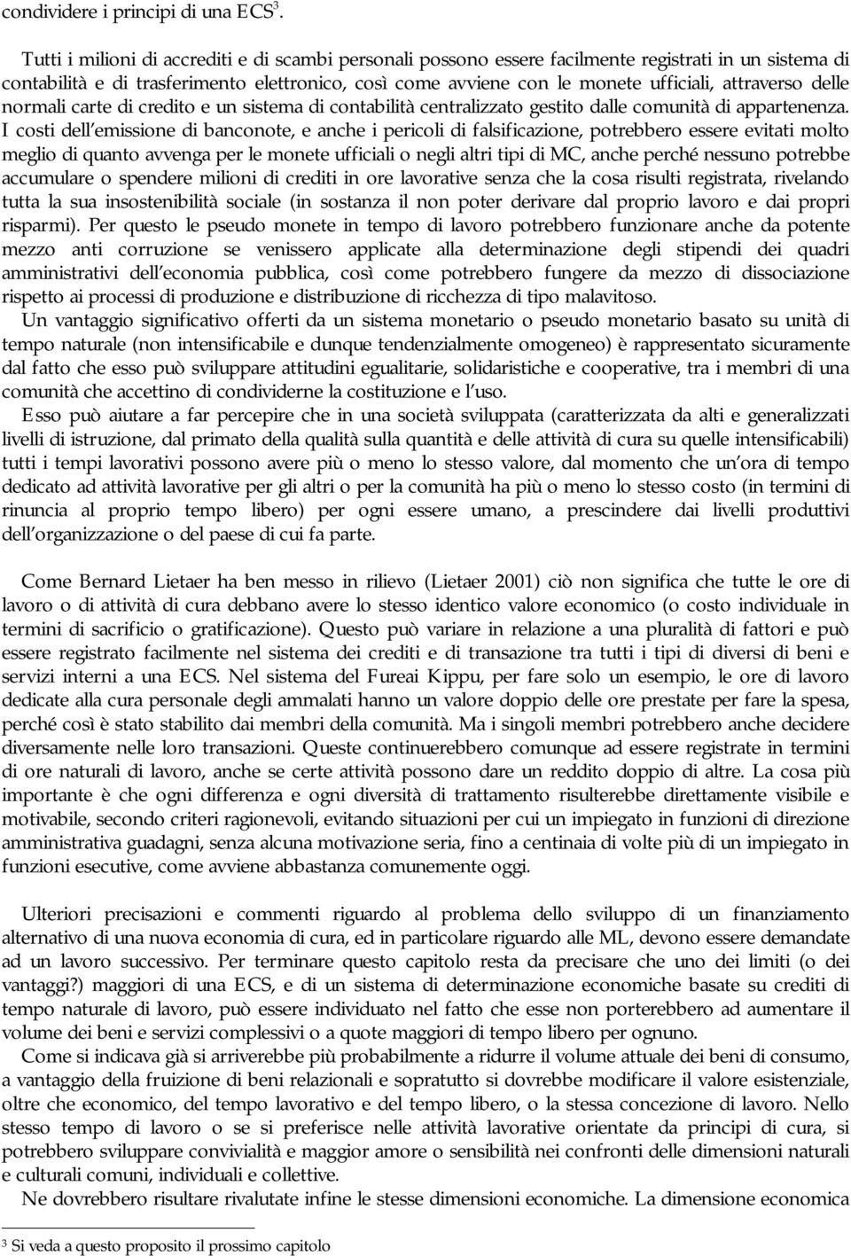 attraverso delle normali carte di credito e un sistema di contabilità centralizzato gestito dalle comunità di appartenenza.