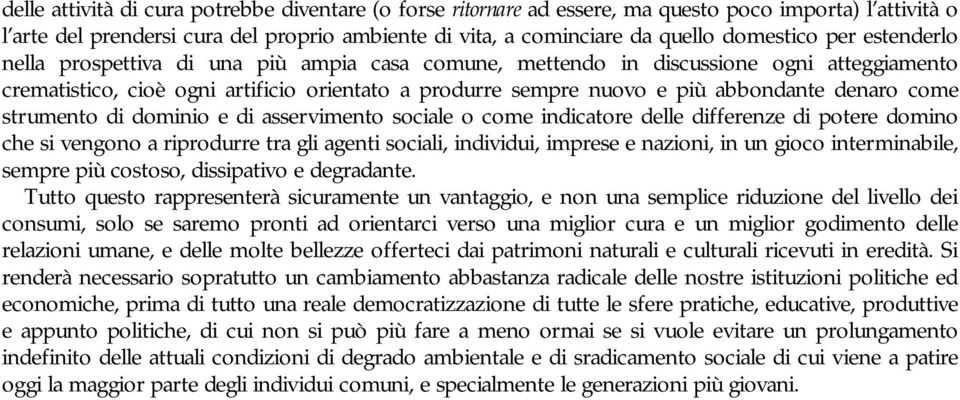 come strumento di dominio e di asservimento sociale o come indicatore delle differenze di potere domino che si vengono a riprodurre tra gli agenti sociali, individui, imprese e nazioni, in un gioco