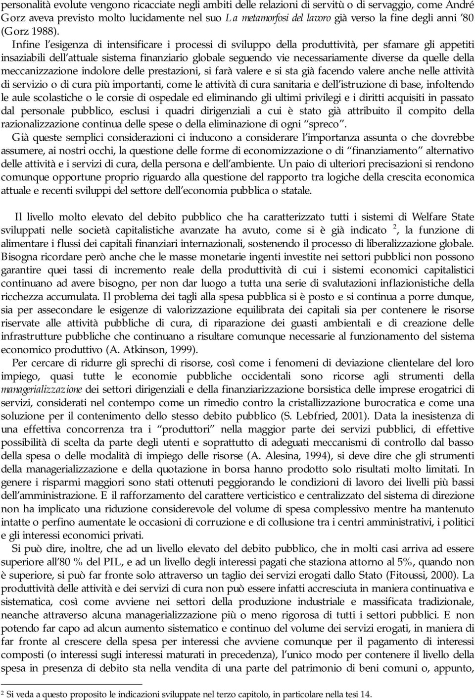 Infine l esigenza di intensificare i processi di sviluppo della produttività, per sfamare gli appetiti insaziabili dell attuale sistema finanziario globale seguendo vie necessariamente diverse da