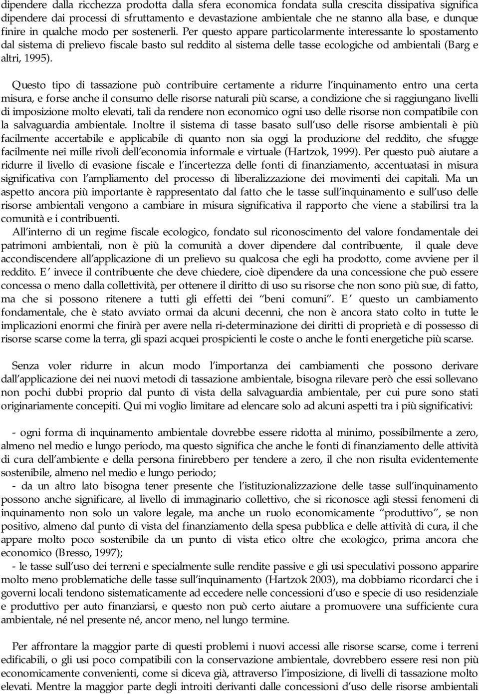 Per questo appare particolarmente interessante lo spostamento dal sistema di prelievo fiscale basto sul reddito al sistema delle tasse ecologiche od ambientali (Barg e altri, 1995).