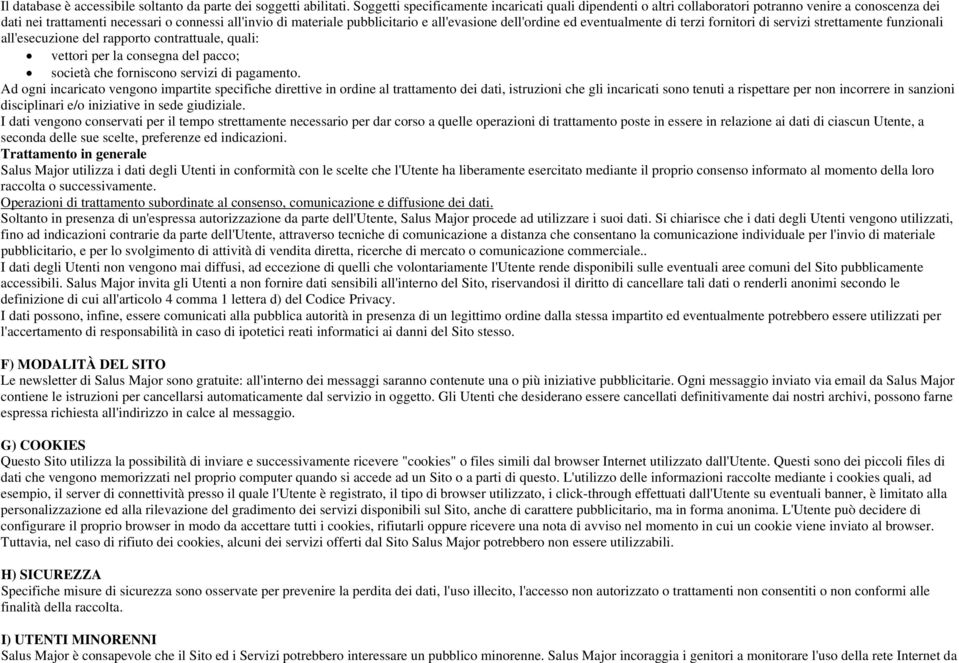 all'evasione dell'ordine ed eventualmente di terzi fornitori di servizi strettamente funzionali all'esecuzione del rapporto contrattuale, quali: vettori per la consegna del pacco; società che