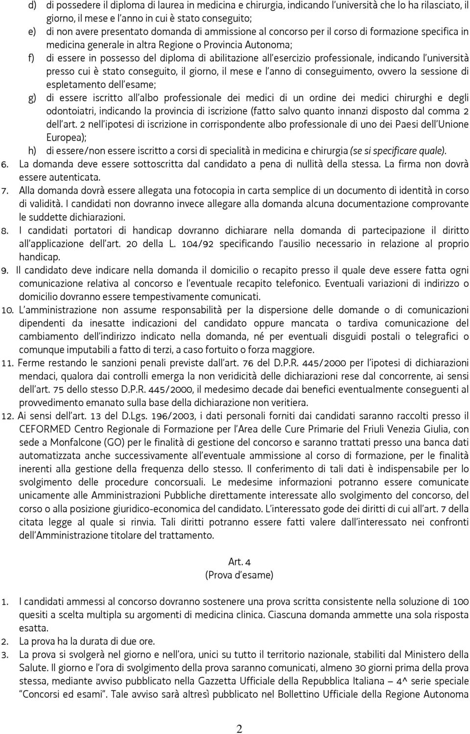 professionale, indicando l università presso cui è stato conseguito, il giorno, il mese e l anno di conseguimento, ovvero la sessione di espletamento dell esame; g) di essere iscritto all albo