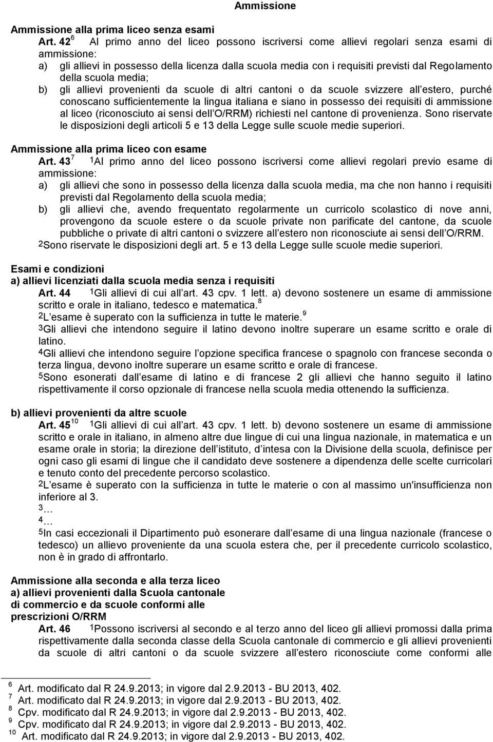 della scuola media; b) gli allievi provenienti da scuole di altri cantoni o da scuole svizzere all estero, purché conoscano sufficientemente la lingua italiana e siano in possesso dei requisiti di