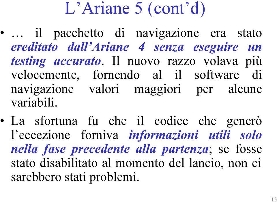 Il nuovo razzo volava più velocemente, fornendo al il software di navigazione valori maggiori per alcune