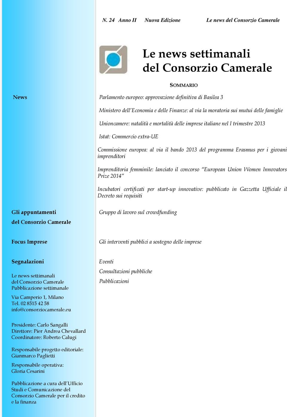 Imprenditoria femminile: lanciato il concorso European Union Women Innovators Prize 2014 Incubatori certificati per start-up innovative: pubblicato in Gazzetta Ufficiale il Decreto sui requisiti Gli