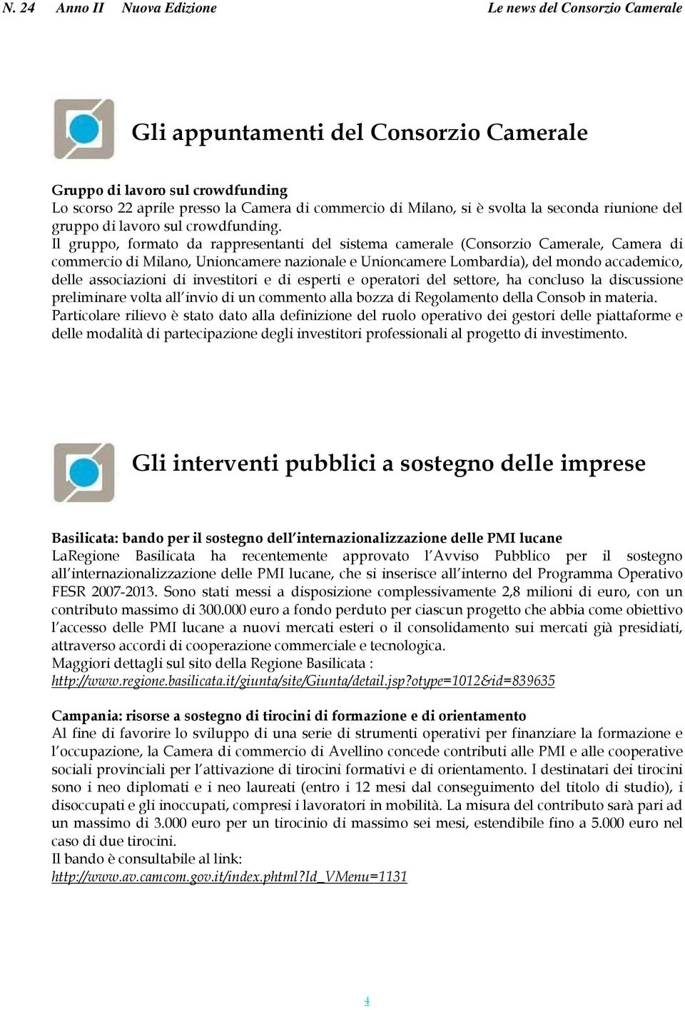 Il gruppo, formato da rappresentanti del sistema camerale (Consorzio Camerale, Camera di commercio di Milano, Unioncamere nazionale e Unioncamere Lombardia), del mondo accademico, delle associazioni