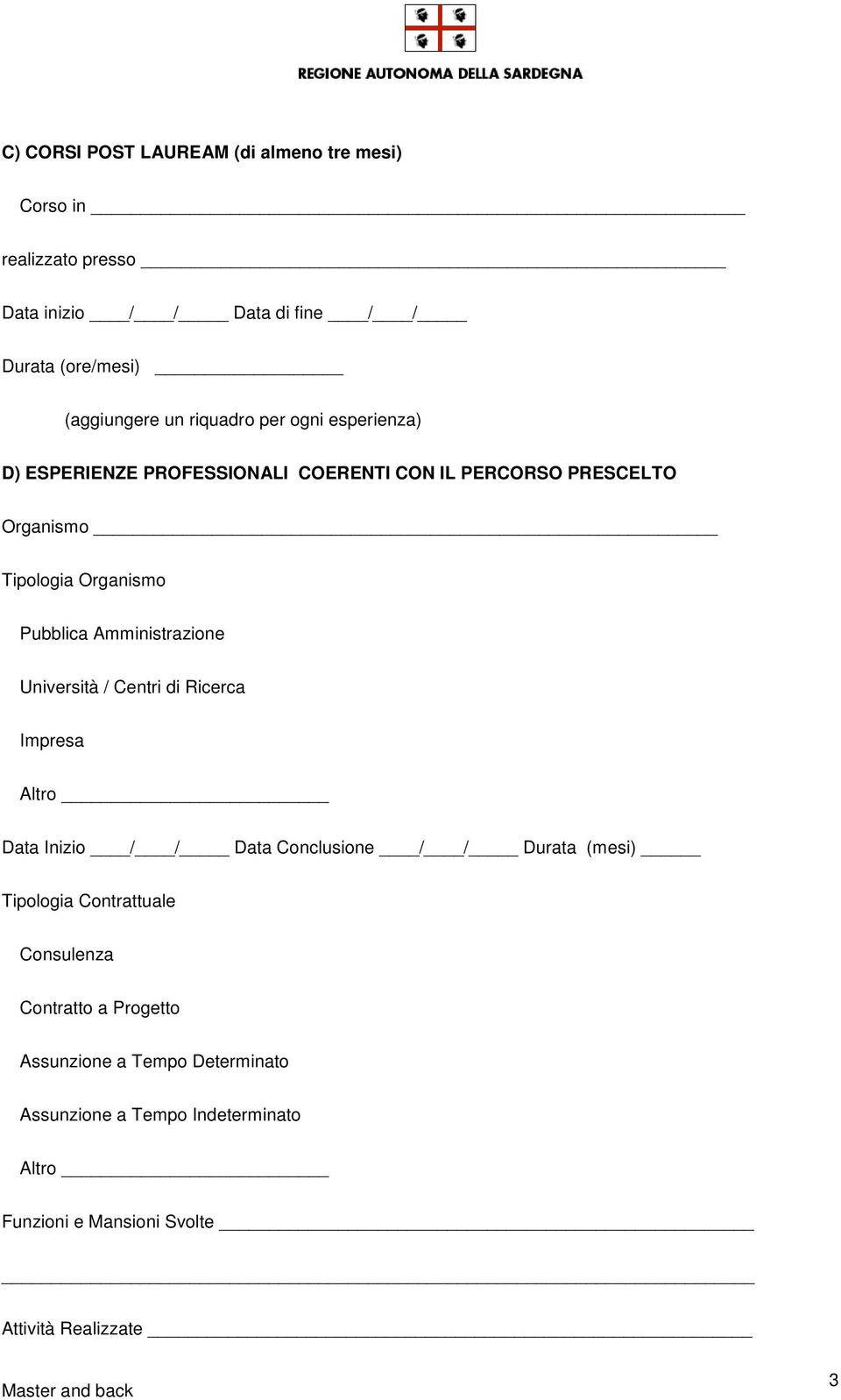 Amministrazione Università / Centri di Ricerca Impresa Altro Data Inizio / / Data Conclusione / / Durata (mesi) Tipologia