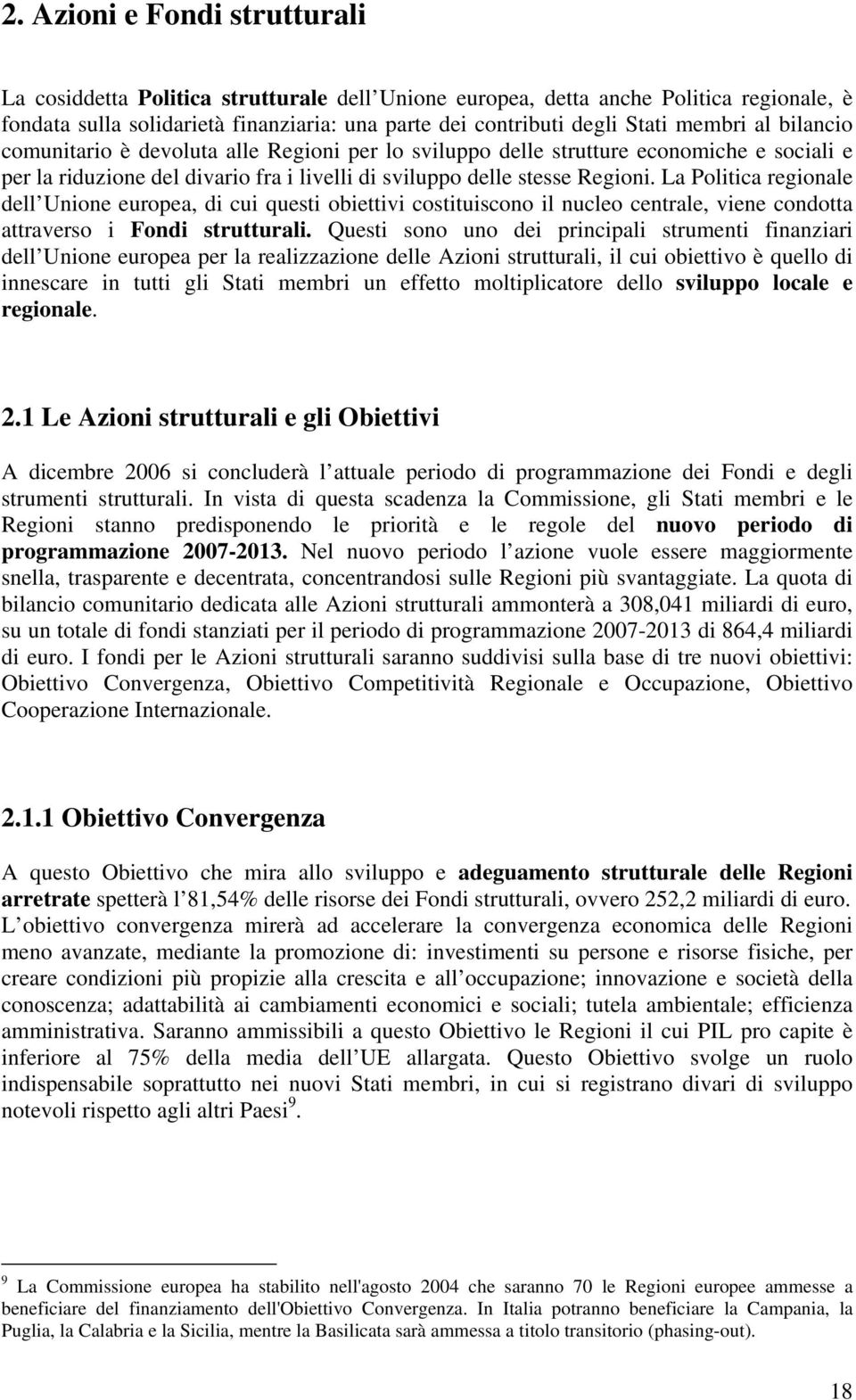 La Politica regionale dell Unione europea, di cui questi obiettivi costituiscono il nucleo centrale, viene condotta attraverso i Fondi strutturali.