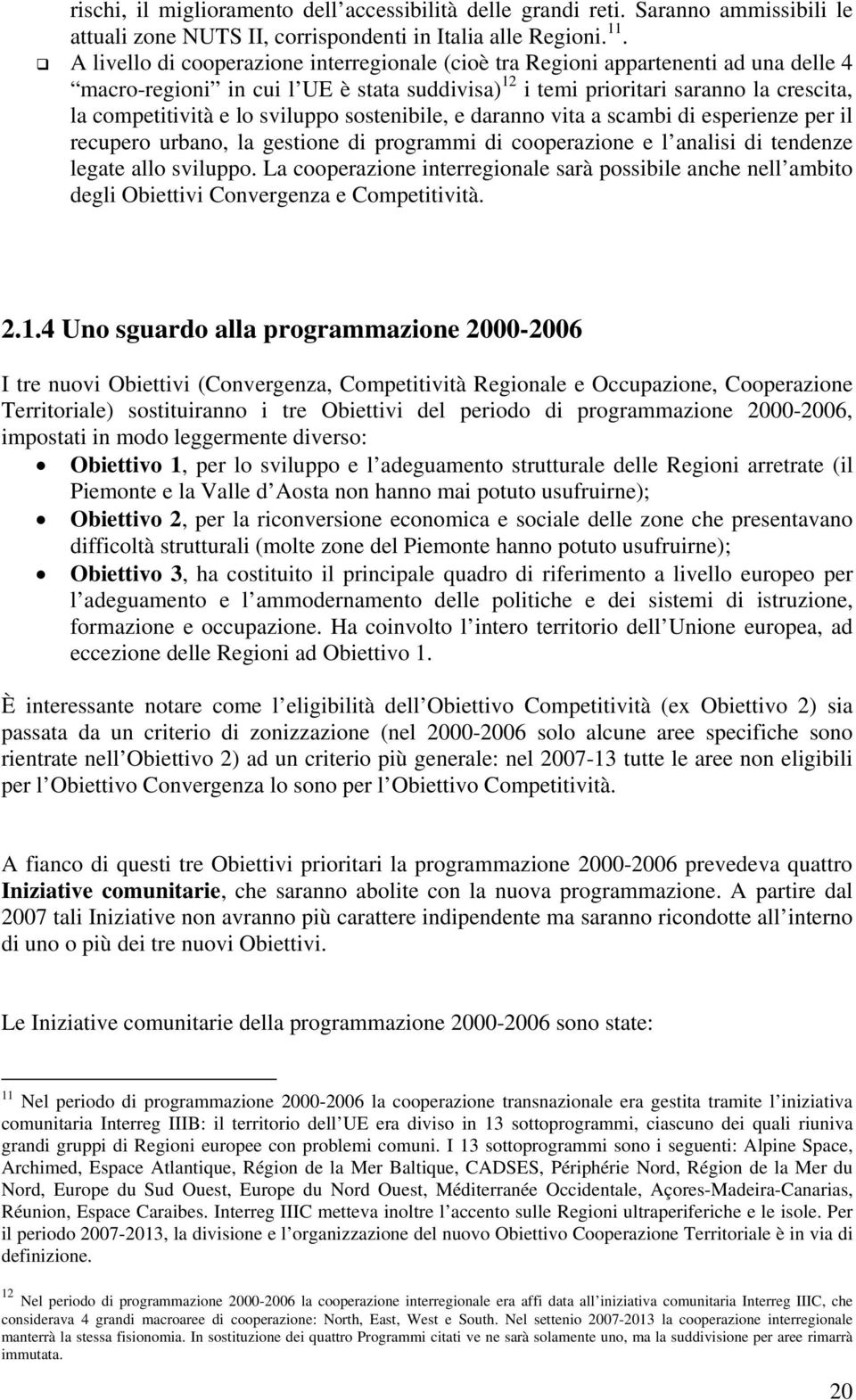 sviluppo sostenibile, e daranno vita a scambi di esperienze per il recupero urbano, la gestione di programmi di cooperazione e l analisi di tendenze legate allo sviluppo.