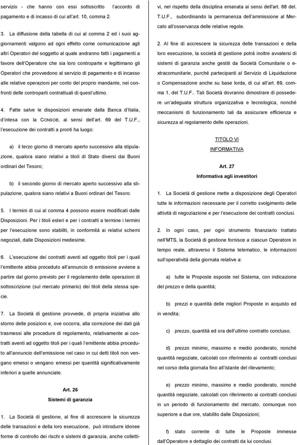 Operatore che sia loro controparte e legittimano gli Operatori che provvedono al servizio di pagamento e di incasso alle relative operazioni per conto del proprio mandante, nei confronti delle