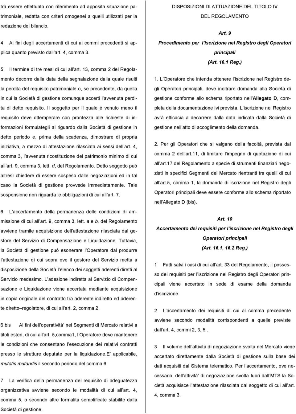 13, comma 2 del Regolamento decorre dalla data della segnalazione dalla quale risulti la perdita del requisito patrimoniale o, se precedente, da quella in cui la Società di gestione comunque accerti