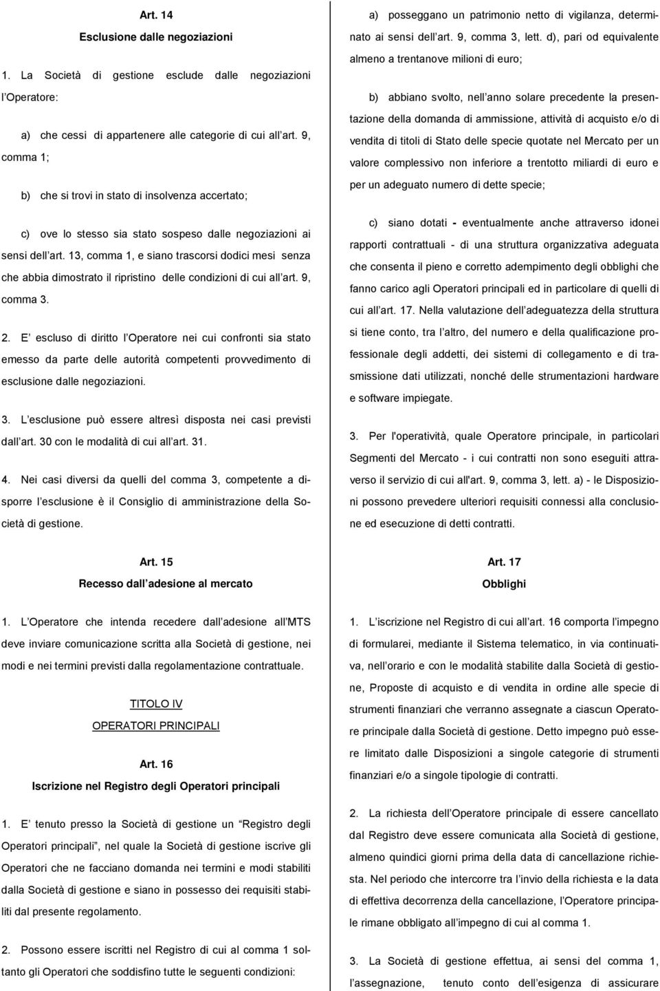 13, comma 1, e siano trascorsi dodici mesi senza che abbia dimostrato il ripristino delle condizioni di cui all art. 9, comma 3. 2.