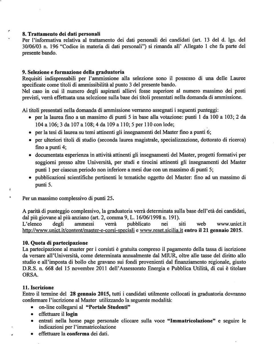 Selezione e formazione della graduatoria Requisiti indispensabili per l'ammissione alla selezione sono il possesso di una delle Lauree specificate come titoli di ammissibilità al punto 3 del presente