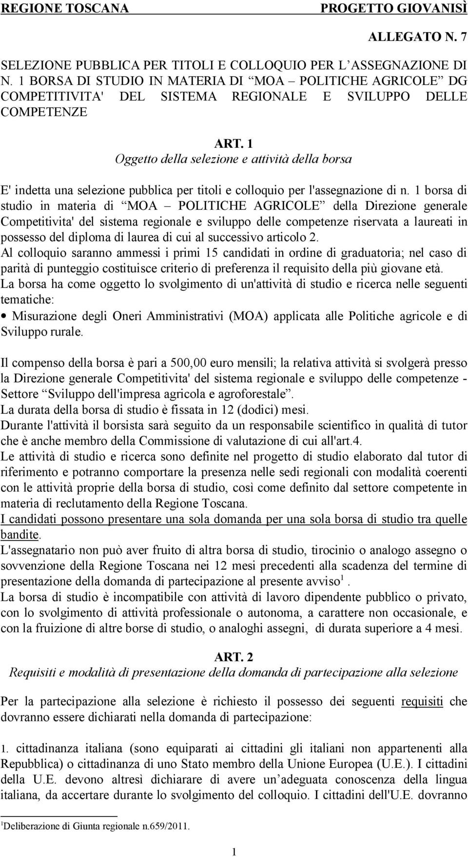 1 Oggetto della selezione e attività della borsa E' indetta una selezione pubblica per titoli e colloquio per l'assegnazione di n.