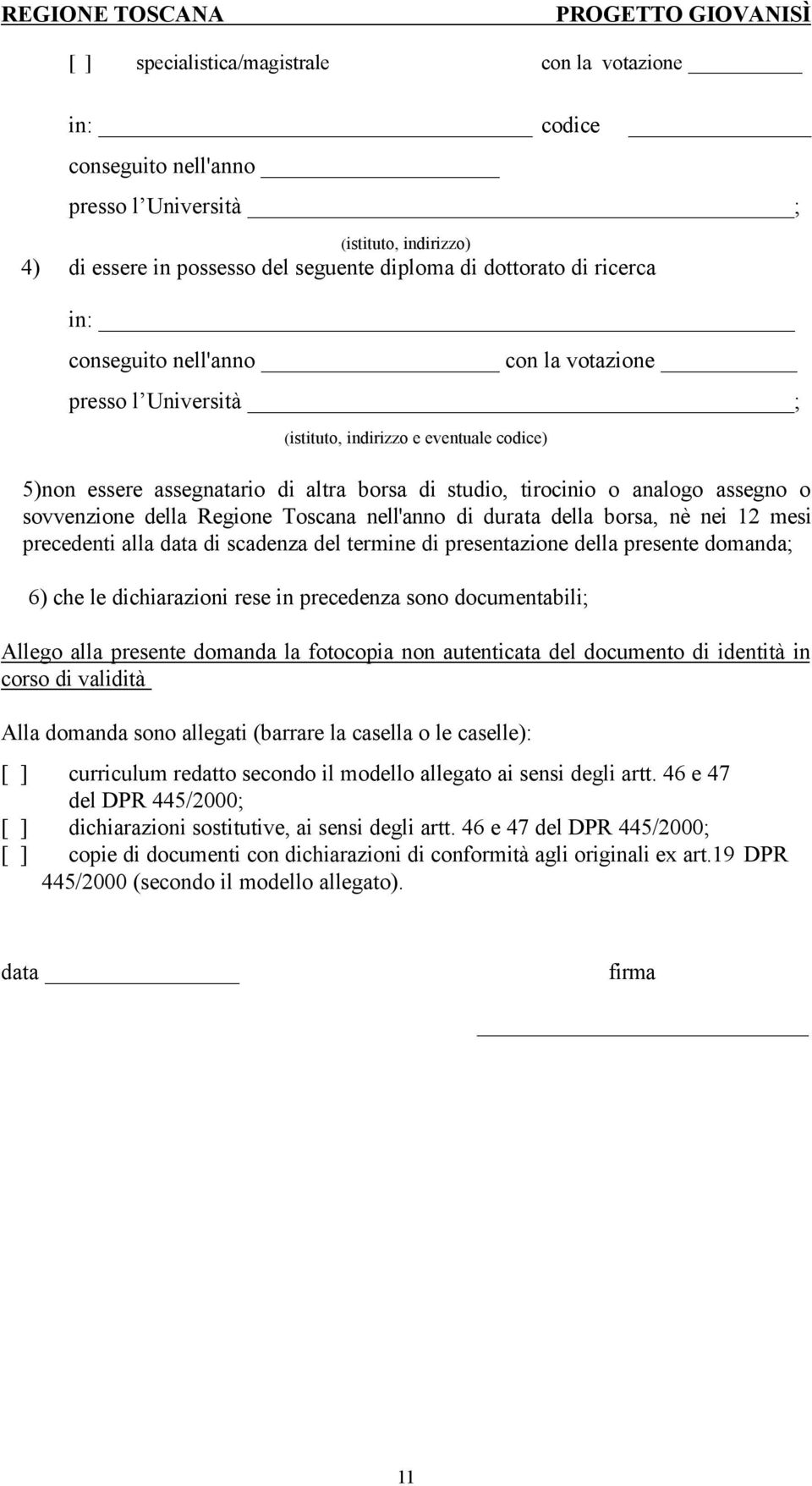 della Regione Toscana nell'anno di durata della borsa, nè nei 12 mesi precedenti alla data di scadenza del termine di presentazione della presente domanda; 6) che le dichiarazioni rese in precedenza