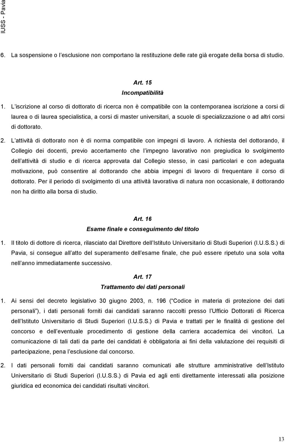 specializzazione o ad altri corsi di dottorato. 2. L attività di dottorato non è di norma compatibile con impegni di lavoro.