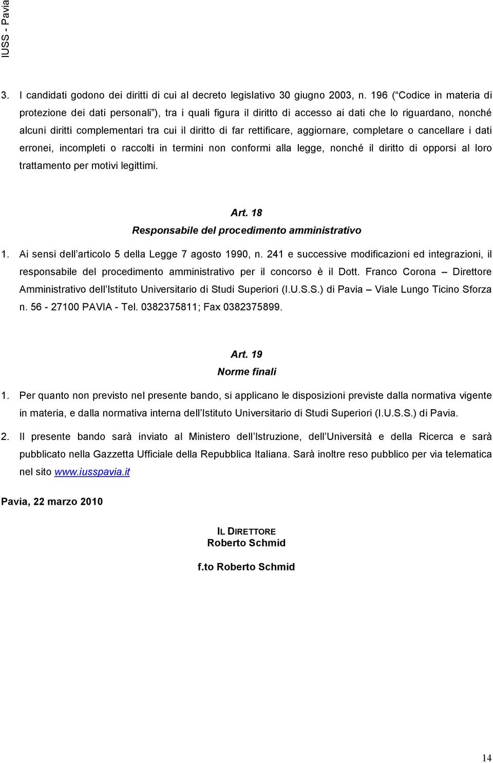 rettificare, aggiornare, completare o cancellare i dati erronei, incompleti o raccolti in termini non conformi alla legge, nonché il diritto di opporsi al loro trattamento per motivi legittimi. Art.